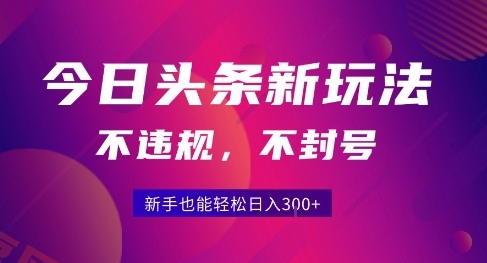 2025今日头条原创玩法5.0，不违规不封号，零门槛新手跟着做也能日入3张+-云享网创