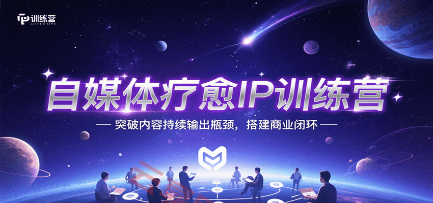 自媒体疗愈IP训练营，突破内容持续输出瓶颈，搭建商业闭环-云享网创