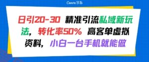日引 20-30 精准引流私域新玩法，转化率50% 高客单虚拟资料，小白一台手机就能做-云享网创