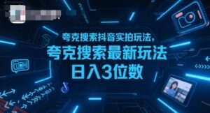 夸克搜索抖音实拍玩法，夸克搜索最新玩法日入3位数-云享网创
