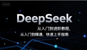 DeepSeek从入门到进阶教程，从入门到精通，快速上手指南-云享网创