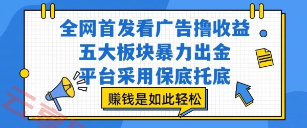 全网首发看广告撸收益，五大板块暴力出金，平台采用保底托底，挣钱是如此轻松作【揭秘】-云享网创