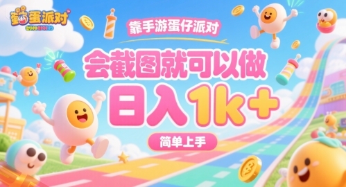 靠手游蛋仔派对，会截图就可以做，日入1k+，简单上手【揭秘】-云享网创