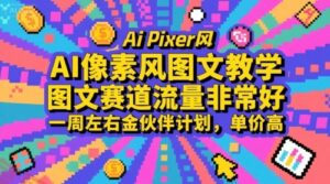 AI像素风图文教学，图文赛道流量非常好，一周左右金伙伴计划，单价高-云享网创