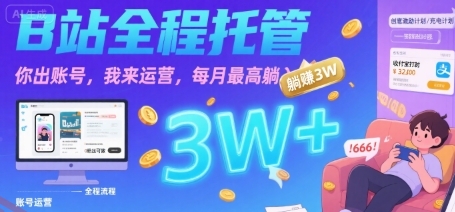 【B站全程托管 】你出账号，我来运营，每月最高躺入3W【揭秘】-云享网创