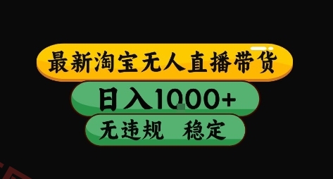 淘宝无人直播带货【最新】，日入10张，独家技术，无违规封号，长期稳定，开播就出单【揭秘】-云享网创