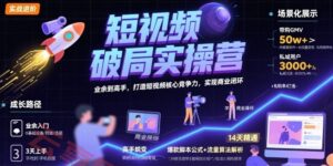 短视频破局实操营,业余到高手,打造短视频核心竞争力,实现商业闭环-云享网创