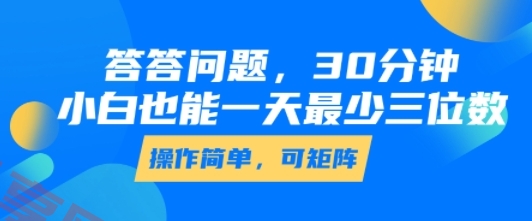 答答问题，30分钟，小白也能一天最少也有三位数，操作简单-云享网创