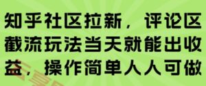 知乎社区拉新，评论区截流玩法当天就能出收益，操作简单人人可做-云享网创