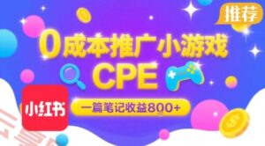 0成本小红书笔记推广小游戏CPE，一篇笔记收益8张+大厂稳定，抓紧冲!-云享网创