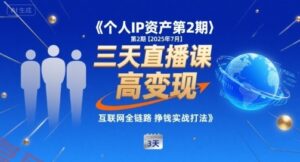 个人IP资产第2期【2025年7月】三天直播课，​小团队高变现，互联网全链路挣钱实战打法-云享网创