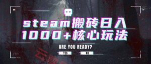 steam搬砖日入1000+核心玩法-云享网创