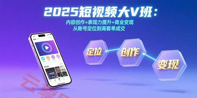 2025短视频大V班：内容创作+表现力提升+商业变现  从账号定位到高客单成交-云享网创