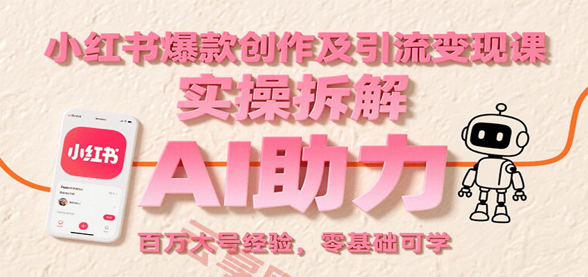 小红书爆款创作及引流变现课：实操拆解，AI助力，百万大号经验，零基础可学-云享网创