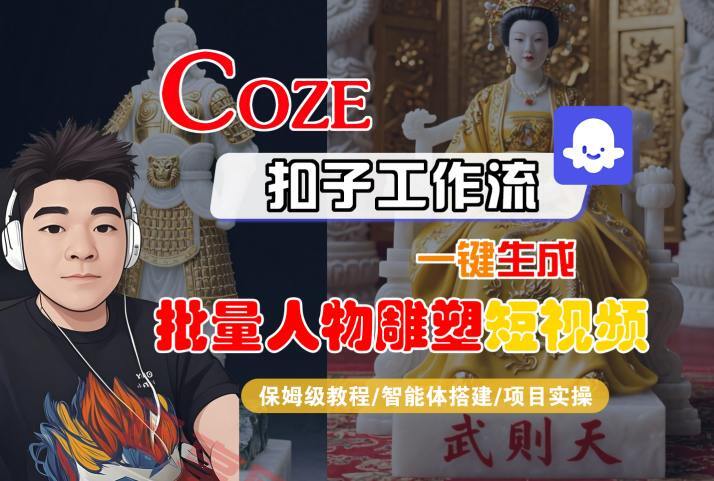 Coze扣子工作流一键生成批量人物雕塑短视频，保姆级教程-智能体搭建-项目实操-云享网创