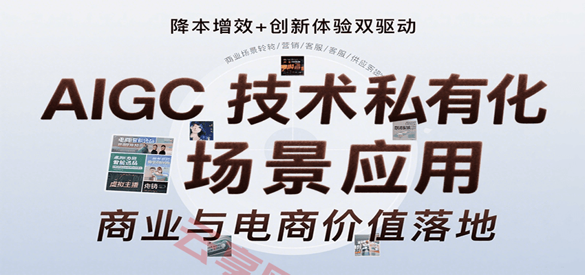 AIGC技术私有化场景应用，内容创作/视觉设计/私有化部署/商业应用/电商运营等-云享网创
