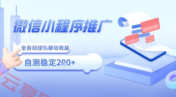 2025微信小程序全新玩法，全自动被动收益，小白宝妈轻松上手日入5张【揭秘】-云享网创
