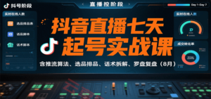 抖音直播七天起号实战课：含推流算法、选品排品、话术拆解、罗盘复盘(8月)-云享网创