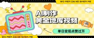 用AI制作黄金地库视频，单日变现1k+，条条点赞过W-云享网创