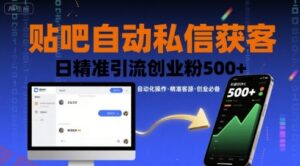 贴吧自动私信获客，日精准引流创业粉500+-云享网创