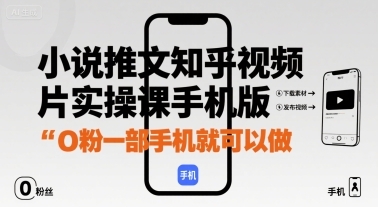 小说推文知乎视频图片实操课手机版，0粉一部手机就可以做-云享网创