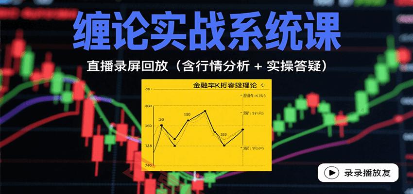 缠论实战系统课：直播录屏回放(含行情分析 + 实操答疑(更新8月)-云享网创