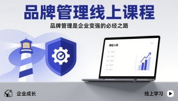 品牌管理线上课程，品牌管理是企业变强的必经之路-云享网创