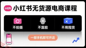 小红书无货源电商课程，不拍摄不露脸不用囤货，一部手机即可开店-云享网创