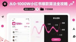 从0-1000W小红书爆款算法全攻略，时长1.5小时，干货满满-云享网创