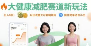 大健康减肥赛道新玩法日入8张，玩法流量大可复制矩阵，操作简单适合小白-云享网创