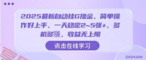2025最新自动挂G撸金，简单操作好上手，一天稳定2~5张+，多机多賺，收益无上限【揭秘】-云享网创