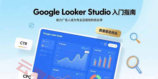Google Looker Studio入门指南，助力广告人成为专业且高效的优化师-云享网创
