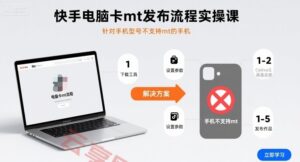快手电脑卡mt发布流程实操课，针对手机型号不支持mt的手机-云享网创