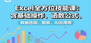 Excel全方位技能课：含基础操作、函数公式、数据透视、图表、AI应用等-云享网创