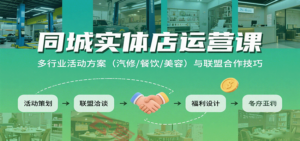 同城实体店运营课：多行业活动方案(汽修/餐饮/美容)与联盟合作技巧-云享网创
