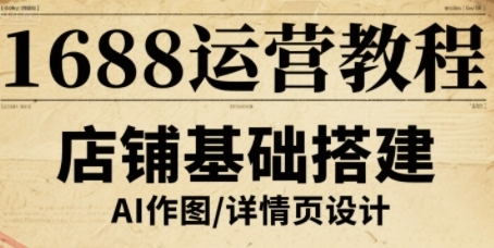 1688运营教程，助力商家提升流量与转化-云享网创