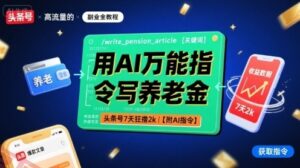 用AI万能指令写养老金，头条号7天狂撸2k【附AI指令】-云享网创