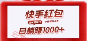 快手躺赚红包，无脑操作，日入1000+-云享网创