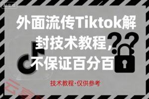外面流传Tiktok解封技术教程，不保证百分百，具体自测-云享网创