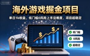 海外游戏掘金项目：单日1k收益，低门槛0风险上手没难度，项目超稳定【揭秘】-云享网创