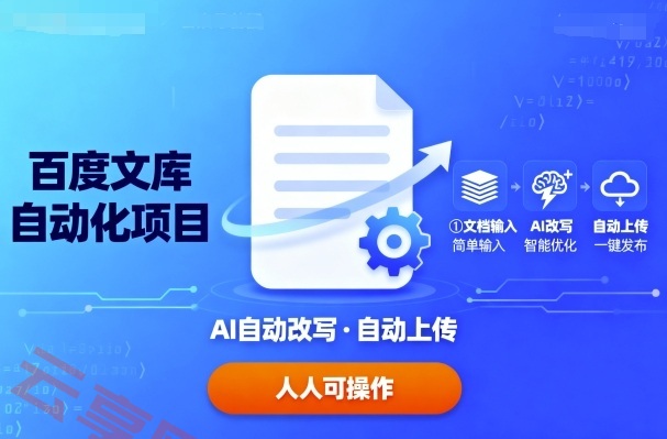 百度文库自动化项目：文档自动AI改写，自动上传，人人都可以操作-云享网创