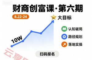 财商创富课第六期8月22-24号,如何从10W起步,一步步实现大目标-云享网创