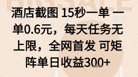 酒店截图项目，15秒一单，一单0.6米，每天任务无上限，全网首发可矩阵单日收益3张+【揭秘】-云享网创