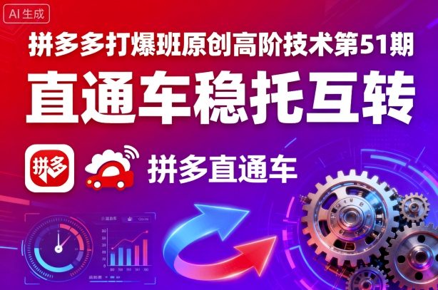拼多多打爆班原创高阶技术第51期，直通车稳托互转-云享网创