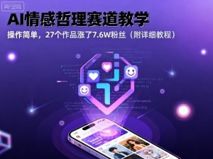 AI情感哲理赛道教学，操作简单，27个作品涨了7.6W粉丝(附详细教程)-云享网创
