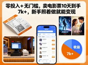 零投入+无门槛，卖电影票10天到手7k+，新手照着做就能变现【揭秘】-云享网创