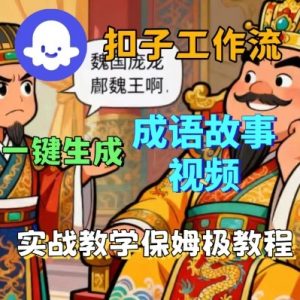 Coze扣子智能体工作流一键生成成语故事短视频，保姆级实战搭建教学-云享网创