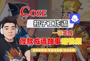 Coze扣子智能体工作流一键生成“爆款成语故事“短视频，全流程保姆级教学-云享网创