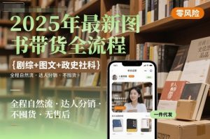 2025年最新图书带货全流程，剧综+图文+政史社科，全程自然流，达人分销，不囤货，无售后-云享网创