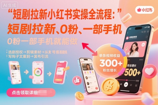 短剧拉新小红书实操全流程，0粉一部手机就可以做，详细教程-云享网创